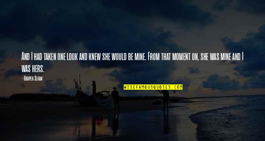 Moment I Knew Quotes By Harper Sloan: And I had taken one look and knew Moment I Knew Quotes By Harper Sloan: And I had taken one look and knew