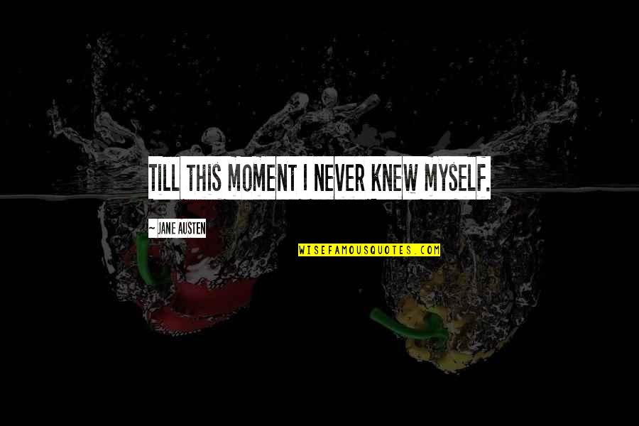Moment I Knew Quotes By Jane Austen: Till this moment I never knew myself. Moment I Knew Quotes By Jane Austen: Till this moment I never knew myself.