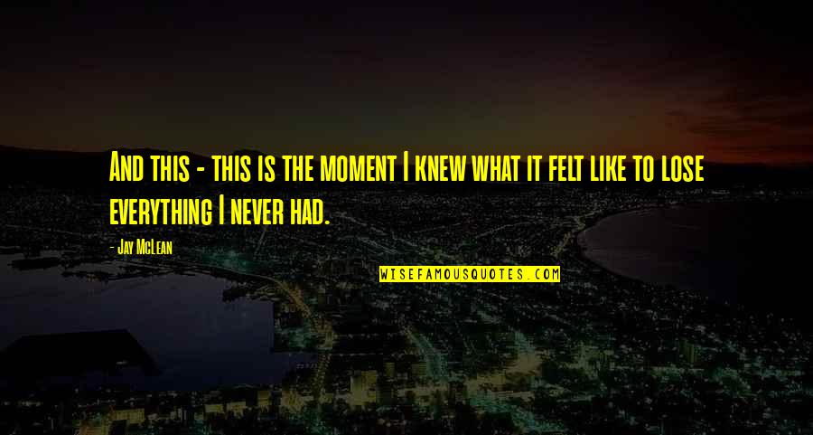 Moment I Knew Quotes By Jay McLean: And this - this is the moment I