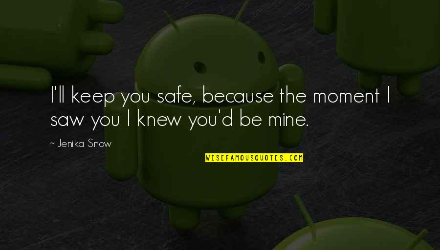 Moment I Knew Quotes By Jenika Snow: I'll keep you safe, because the moment I