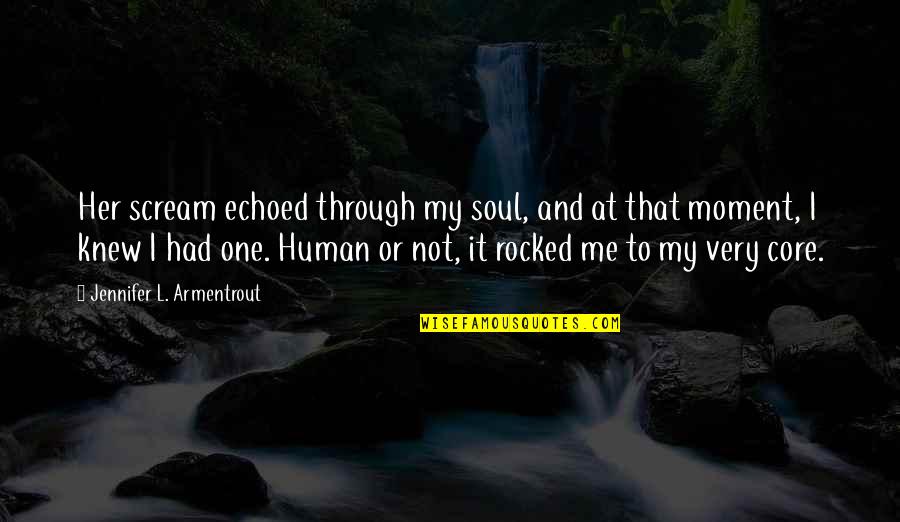 Moment I Knew Quotes By Jennifer L. Armentrout: Her scream echoed through my soul, and at Moment I Knew Quotes By Jennifer L. Armentrout: Her scream echoed through my soul, and at