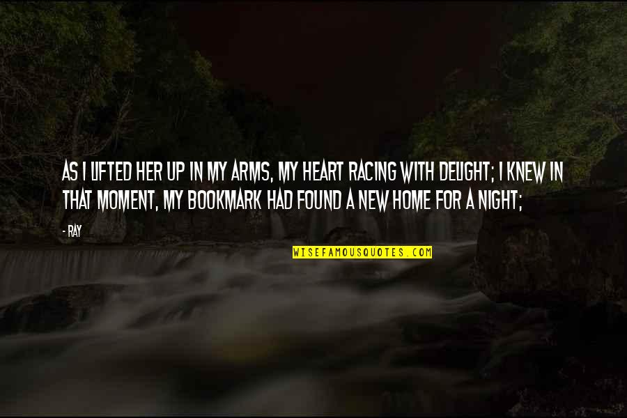 Moment I Knew Quotes By Ray: As I lifted her up in my arms, Moment I Knew Quotes By Ray: As I lifted her up in my arms,
