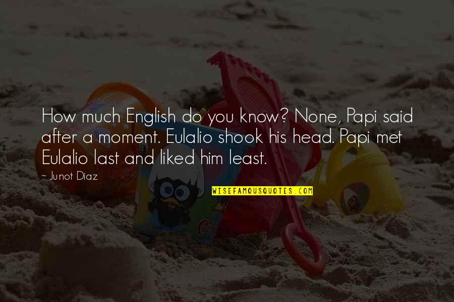 Moment I Met You Quotes By Junot Diaz: How much English do you know? None, Papi