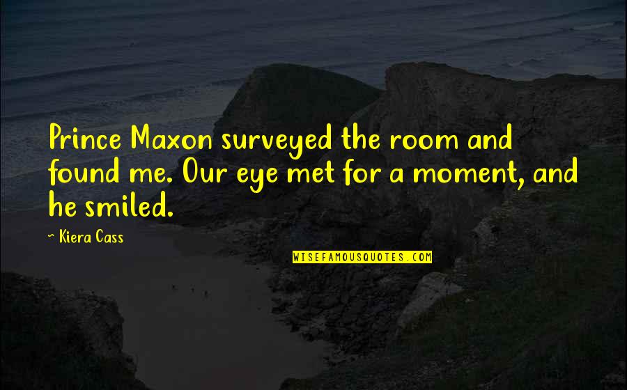 Moment I Met You Quotes By Kiera Cass: Prince Maxon surveyed the room and found me.