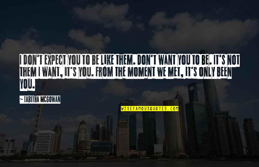 Moment I Met You Quotes By Tabitha McGowan: I don't expect you to be like them.