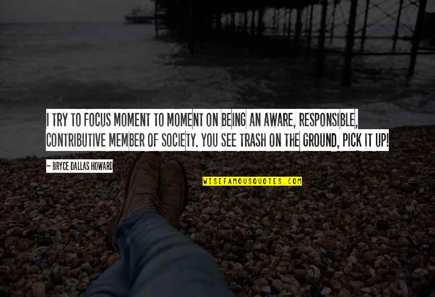 Moment I See You Quotes By Bryce Dallas Howard: I try to focus moment to moment on Moment I See You Quotes By Bryce Dallas Howard: I try to focus moment to moment on