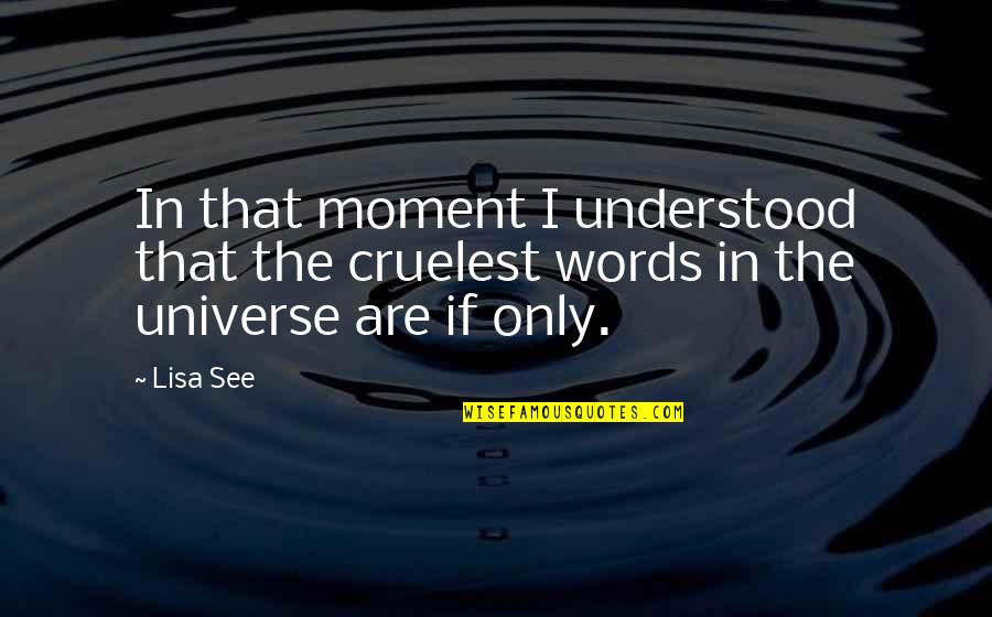 Moment I See You Quotes By Lisa See: In that moment I understood that the cruelest