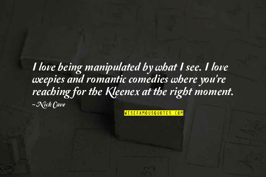 Moment I See You Quotes By Nick Cave: I love being manipulated by what I see. Moment I See You Quotes By Nick Cave: I love being manipulated by what I see.
