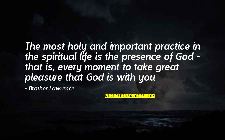 Moment Important Quotes By Brother Lawrence: The most holy and important practice in the Moment Important Quotes By Brother Lawrence: The most holy and important practice in the