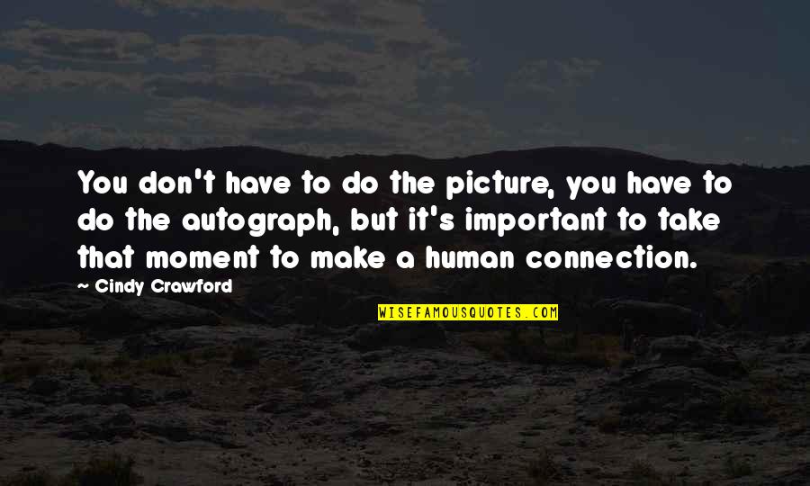 Moment Important Quotes By Cindy Crawford: You don't have to do the picture, you Moment Important Quotes By Cindy Crawford: You don't have to do the picture, you