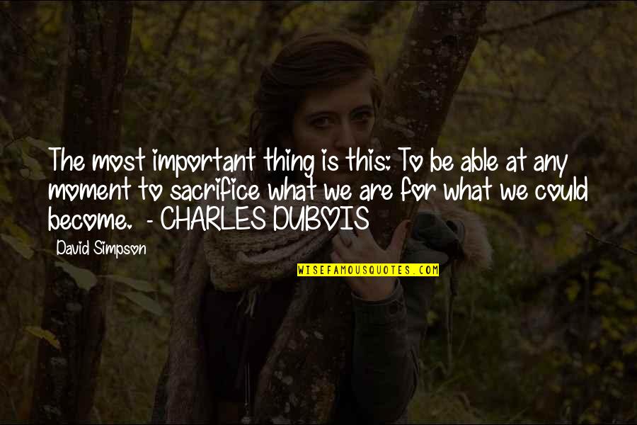 Moment Important Quotes By David Simpson: The most important thing is this: To be Moment Important Quotes By David Simpson: The most important thing is this: To be