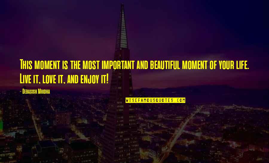 Moment Important Quotes By Debasish Mridha: This moment is the most important and beautiful Moment Important Quotes By Debasish Mridha: This moment is the most important and beautiful
