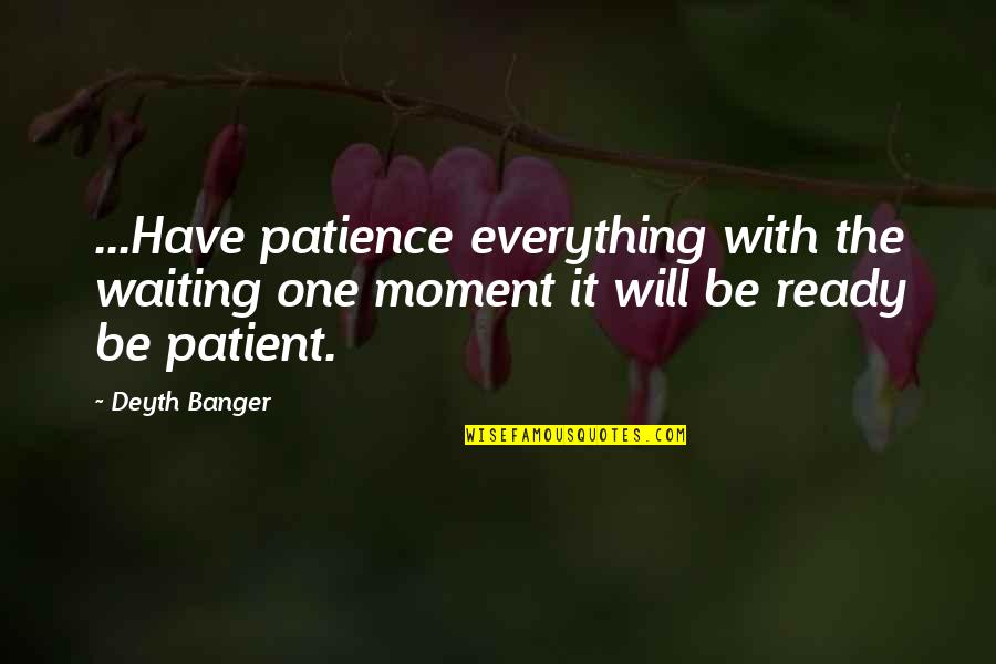 Moment Important Quotes By Deyth Banger: ...Have patience everything with the waiting one moment