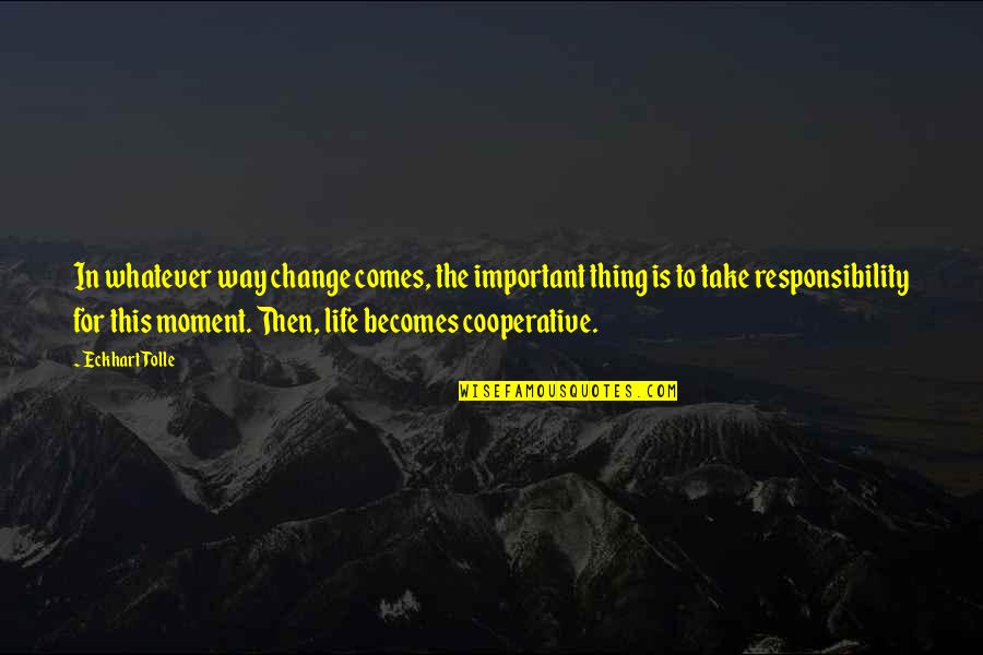 Moment Important Quotes By Eckhart Tolle: In whatever way change comes, the important thing Moment Important Quotes By Eckhart Tolle: In whatever way change comes, the important thing