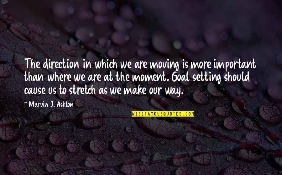 Moment Important Quotes By Marvin J. Ashton: The direction in which we are moving is Moment Important Quotes By Marvin J. Ashton: The direction in which we are moving is