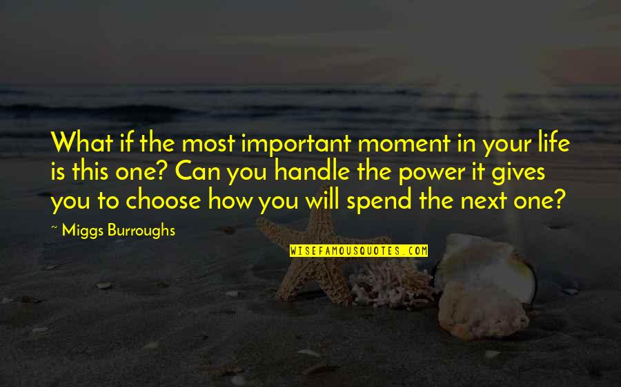 Moment Important Quotes By Miggs Burroughs: What if the most important moment in your Moment Important Quotes By Miggs Burroughs: What if the most important moment in your