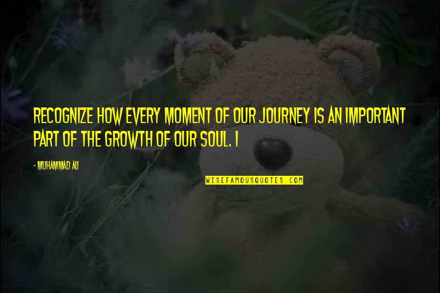 Moment Important Quotes By Muhammad Ali: Recognize how every moment of our journey is Moment Important Quotes By Muhammad Ali: Recognize how every moment of our journey is