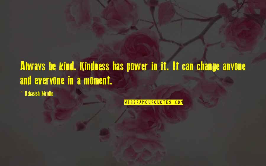 Moment In Life Quotes By Debasish Mridha: Always be kind. Kindness has power in it.