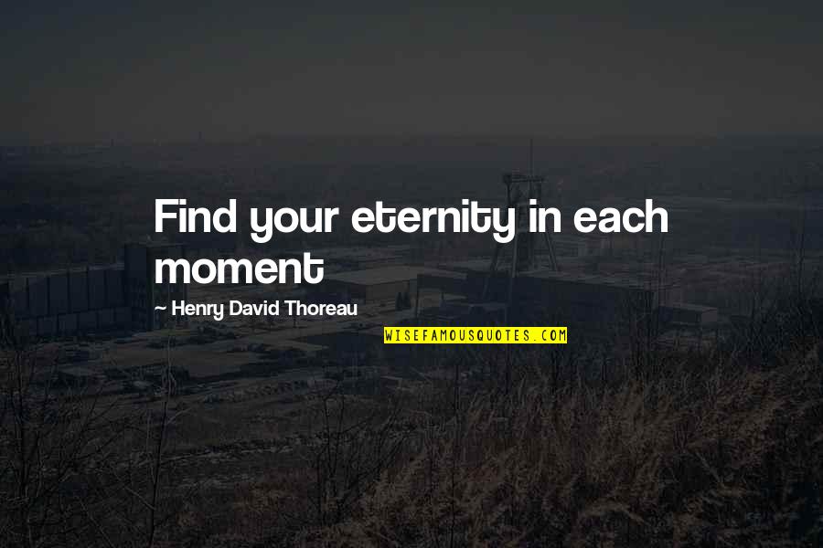 Moment In Life Quotes By Henry David Thoreau: Find your eternity in each moment