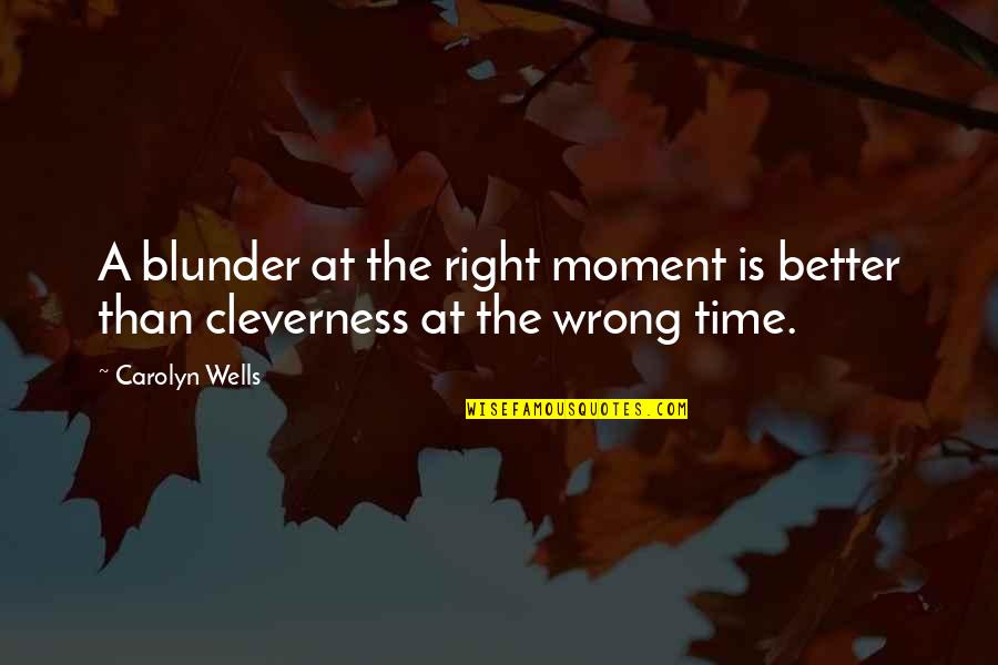 Moment Is Right Quotes By Carolyn Wells: A blunder at the right moment is better