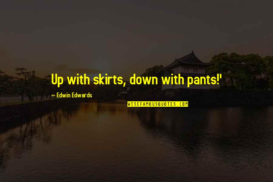 Moment Like This Alison Quotes By Edwin Edwards: Up with skirts, down with pants!' Moment Like This Alison Quotes By Edwin Edwards: Up with skirts, down with pants!'