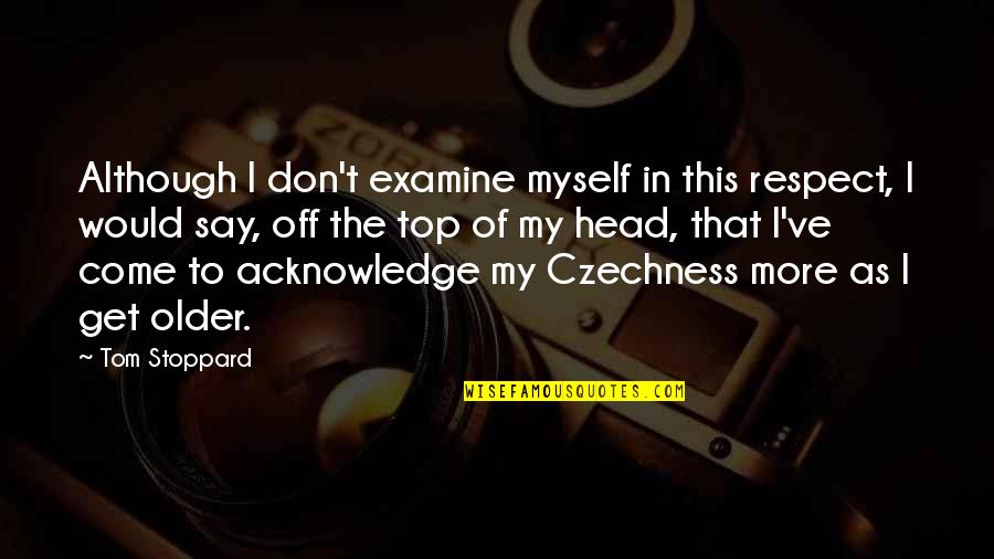 Moment Like This Alison Quotes By Tom Stoppard: Although I don't examine myself in this respect, Moment Like This Alison Quotes By Tom Stoppard: Although I don't examine myself in this respect,