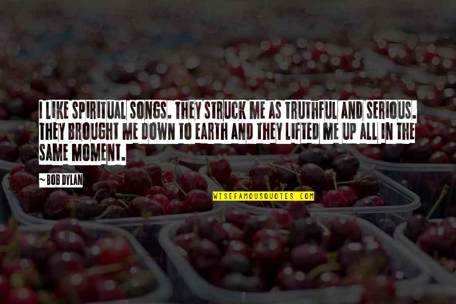 Moment Like This Song Quotes By Bob Dylan: I like spiritual songs. They struck me as Moment Like This Song Quotes By Bob Dylan: I like spiritual songs. They struck me as