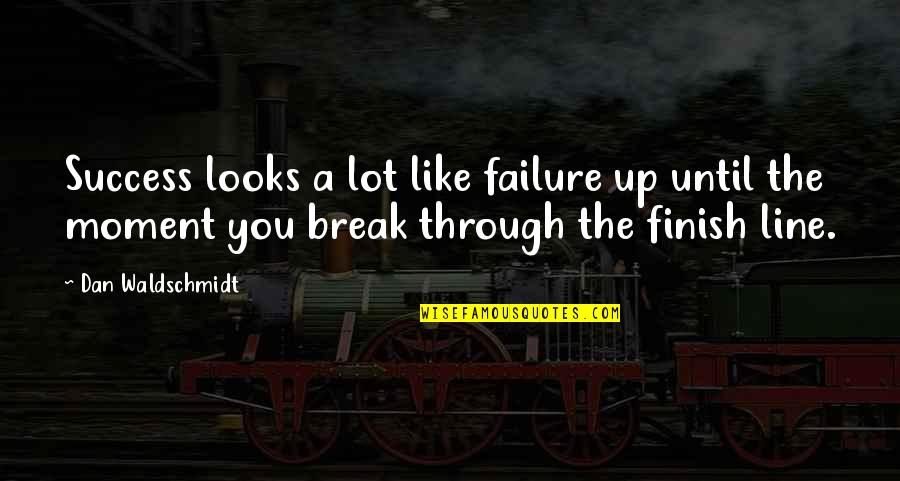 Moment Like You Quotes By Dan Waldschmidt: Success looks a lot like failure up until Moment Like You Quotes By Dan Waldschmidt: Success looks a lot like failure up until