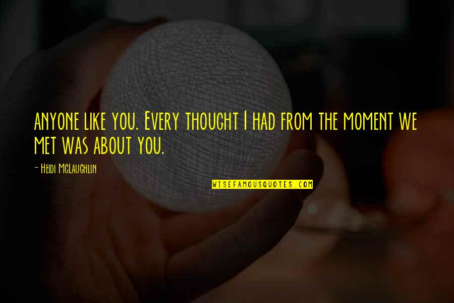 Moment Like You Quotes By Heidi McLaughlin: anyone like you. Every thought I had from Moment Like You Quotes By Heidi McLaughlin: anyone like you. Every thought I had from