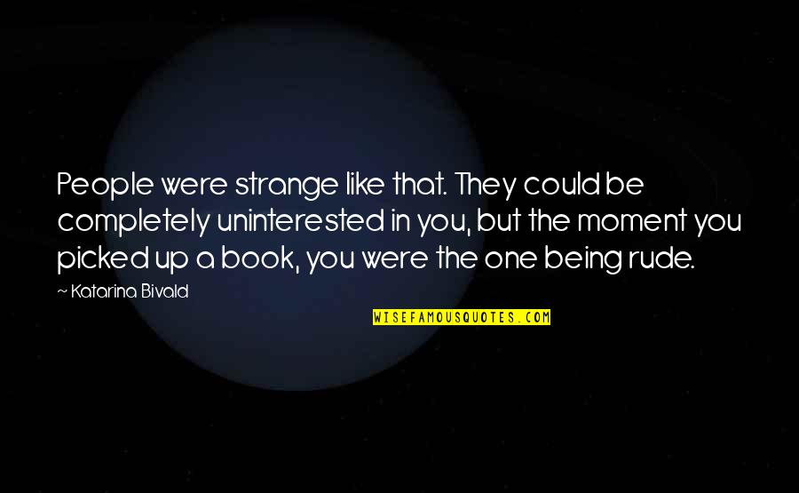 Moment Like You Quotes By Katarina Bivald: People were strange like that. They could be Moment Like You Quotes By Katarina Bivald: People were strange like that. They could be