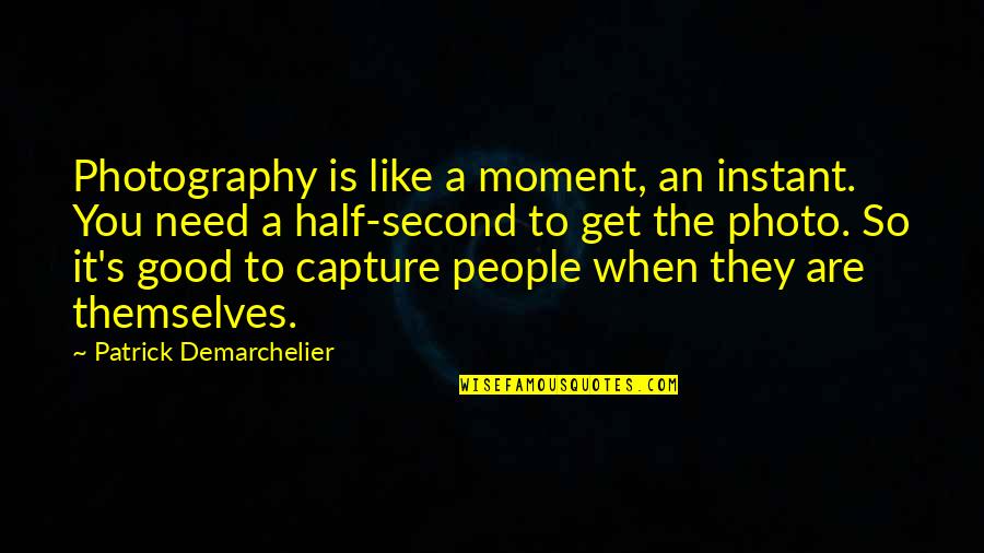 Moment Like You Quotes By Patrick Demarchelier: Photography is like a moment, an instant. You Moment Like You Quotes By Patrick Demarchelier: Photography is like a moment, an instant. You