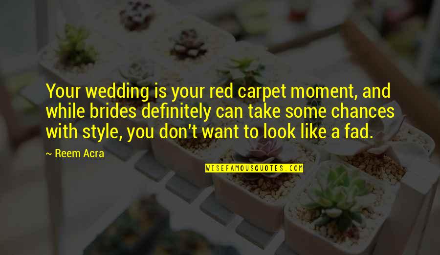Moment Like You Quotes By Reem Acra: Your wedding is your red carpet moment, and Moment Like You Quotes By Reem Acra: Your wedding is your red carpet moment, and