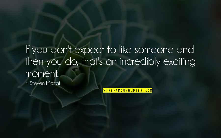 Moment Like You Quotes By Steven Moffat: If you don't expect to like someone and Moment Like You Quotes By Steven Moffat: If you don't expect to like someone and