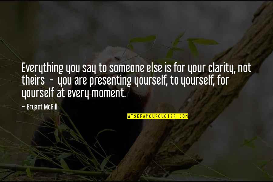 Moment Of Clarity Quotes By Bryant McGill: Everything you say to someone else is for