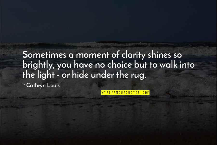 Moment Of Clarity Quotes By Cathryn Louis: Sometimes a moment of clarity shines so brightly,