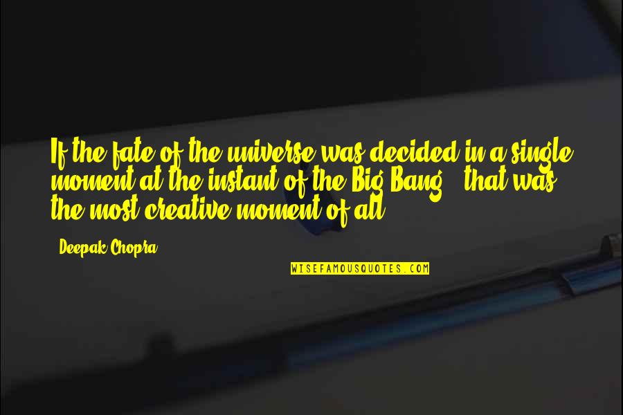 Moment Of Decision Quotes By Deepak Chopra: If the fate of the universe was decided Moment Of Decision Quotes By Deepak Chopra: If the fate of the universe was decided