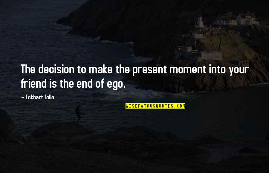 Moment Of Decision Quotes By Eckhart Tolle: The decision to make the present moment into