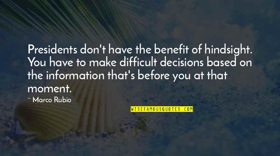 Moment Of Decision Quotes By Marco Rubio: Presidents don't have the benefit of hindsight. You Moment Of Decision Quotes By Marco Rubio: Presidents don't have the benefit of hindsight. You