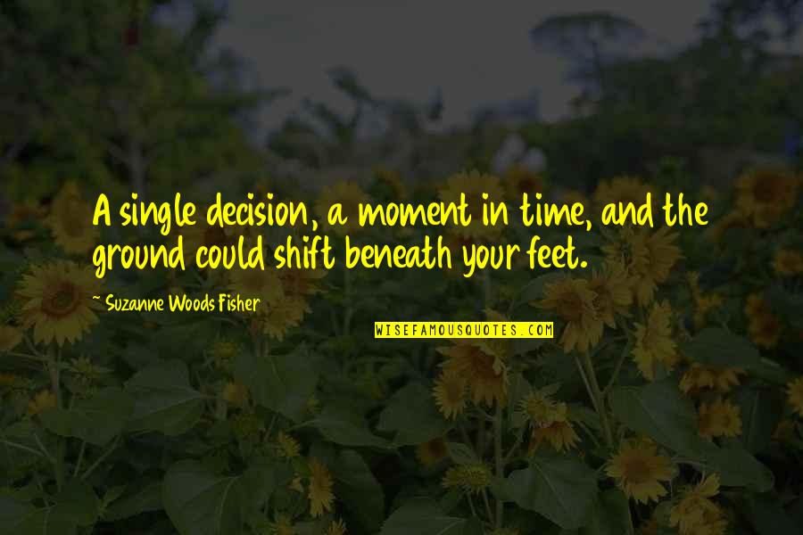 Moment Of Decision Quotes By Suzanne Woods Fisher: A single decision, a moment in time, and Moment Of Decision Quotes By Suzanne Woods Fisher: A single decision, a moment in time, and