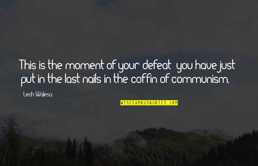 Moment Of Defeat Quotes By Lech Walesa: This is the moment of your defeat; you Moment Of Defeat Quotes By Lech Walesa: This is the moment of your defeat; you