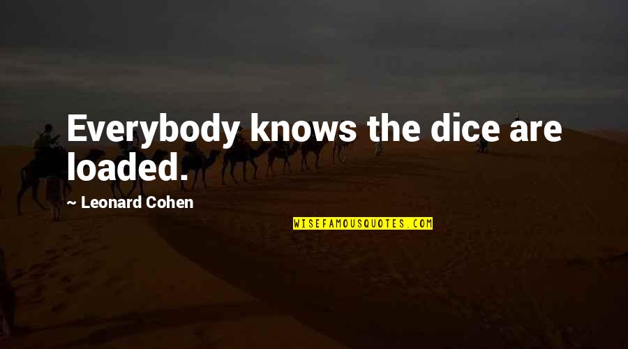 Moment Of Defeat Quotes By Leonard Cohen: Everybody knows the dice are loaded. Moment Of Defeat Quotes By Leonard Cohen: Everybody knows the dice are loaded.