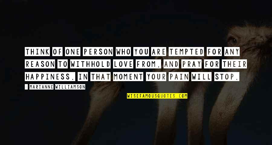 Moment Of Happiness Quotes By Marianne Williamson: Think of one person who you are tempted