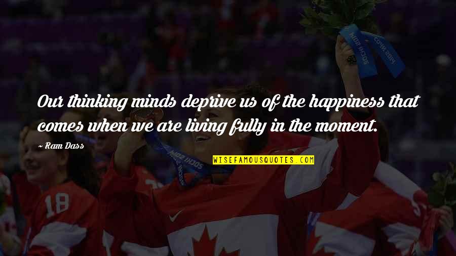 Moment Of Happiness Quotes By Ram Dass: Our thinking minds deprive us of the happiness