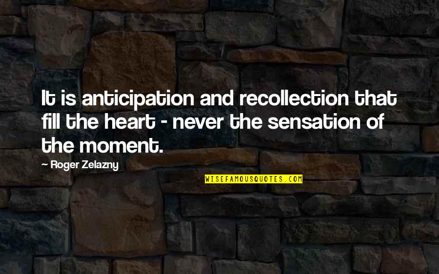 Moment Of Happiness Quotes By Roger Zelazny: It is anticipation and recollection that fill the