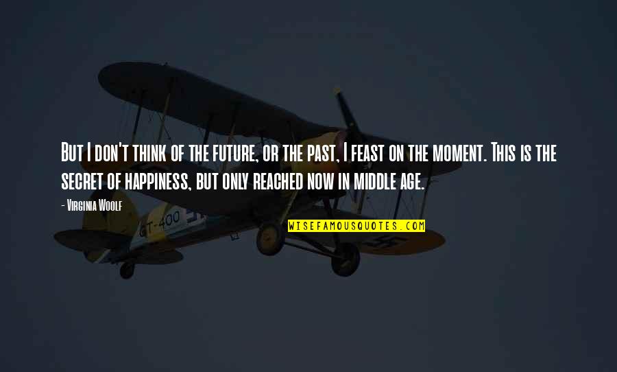 Moment Of Happiness Quotes By Virginia Woolf: But I don't think of the future, or