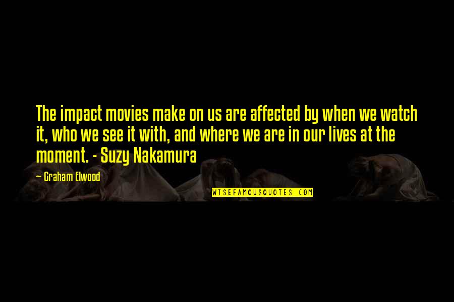 Moment Of Impact Quotes By Graham Elwood: The impact movies make on us are affected