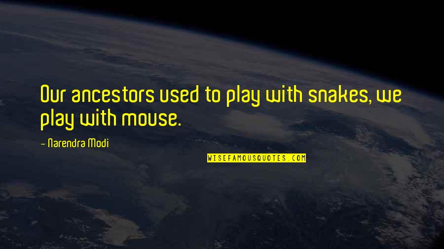 Moment Of Inertia Quotes By Narendra Modi: Our ancestors used to play with snakes, we