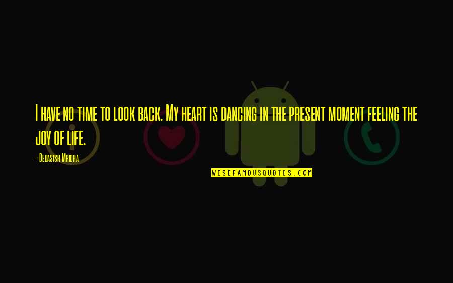 Moment Of Joy Quotes By Debasish Mridha: I have no time to look back. My