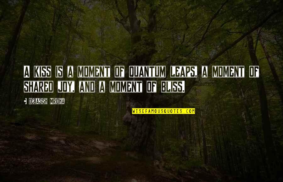 Moment Of Joy Quotes By Debasish Mridha: A kiss is a moment of quantum leaps,
