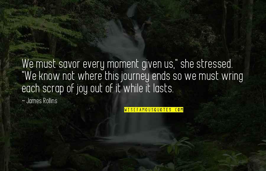 Moment Of Joy Quotes By James Rollins: We must savor every moment given us," she
